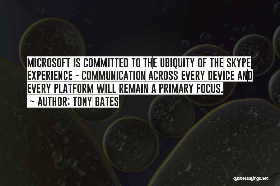 Tony Bates Quotes: Microsoft Is Committed To The Ubiquity Of The Skype Experience - Communication Across Every Device And Every Platform Will Remain