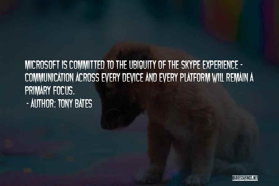 Tony Bates Quotes: Microsoft Is Committed To The Ubiquity Of The Skype Experience - Communication Across Every Device And Every Platform Will Remain