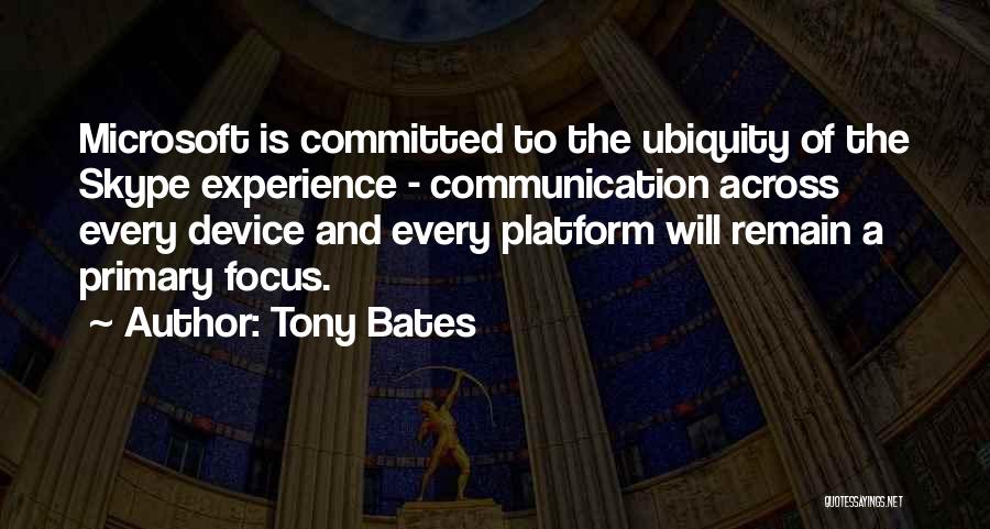 Tony Bates Quotes: Microsoft Is Committed To The Ubiquity Of The Skype Experience - Communication Across Every Device And Every Platform Will Remain