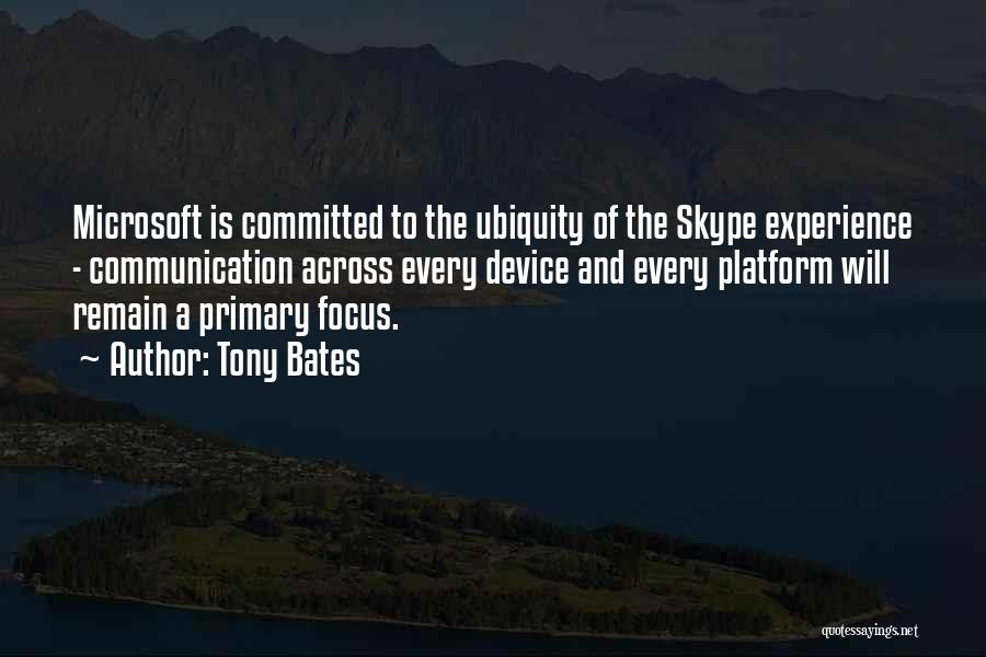 Tony Bates Quotes: Microsoft Is Committed To The Ubiquity Of The Skype Experience - Communication Across Every Device And Every Platform Will Remain