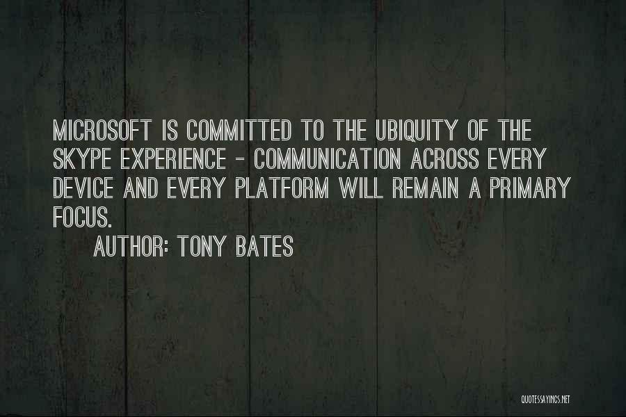 Tony Bates Quotes: Microsoft Is Committed To The Ubiquity Of The Skype Experience - Communication Across Every Device And Every Platform Will Remain