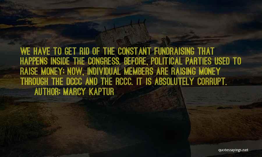 Marcy Kaptur Quotes: We Have To Get Rid Of The Constant Fundraising That Happens Inside The Congress. Before, Political Parties Used To Raise