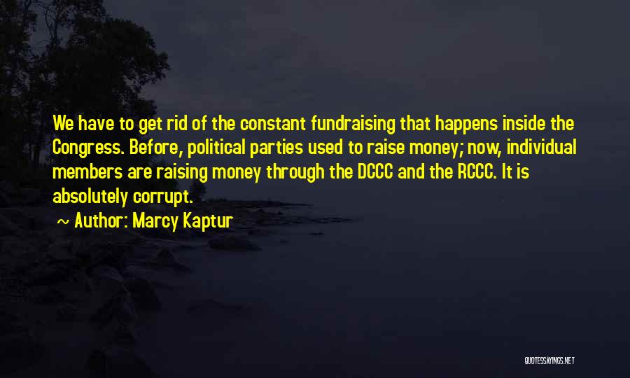 Marcy Kaptur Quotes: We Have To Get Rid Of The Constant Fundraising That Happens Inside The Congress. Before, Political Parties Used To Raise