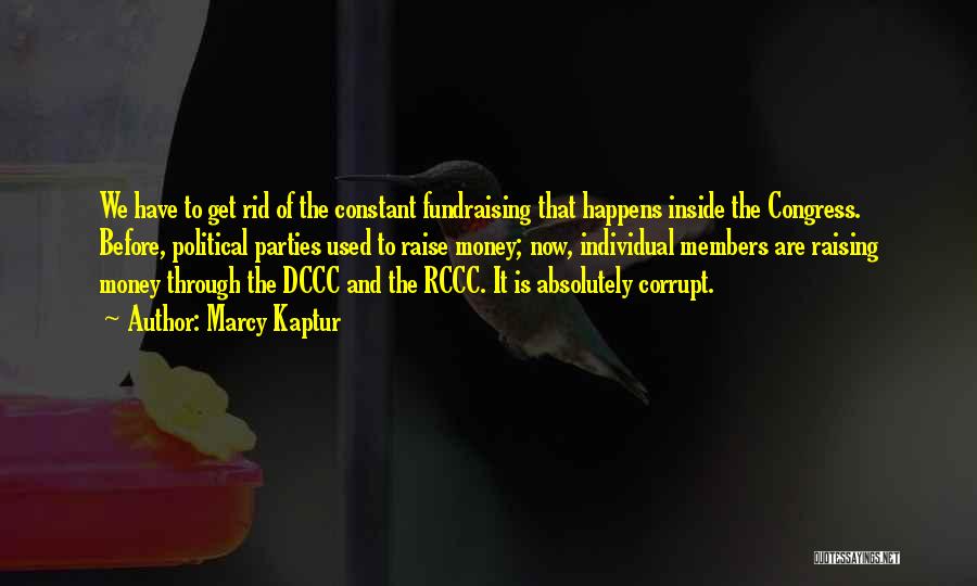 Marcy Kaptur Quotes: We Have To Get Rid Of The Constant Fundraising That Happens Inside The Congress. Before, Political Parties Used To Raise