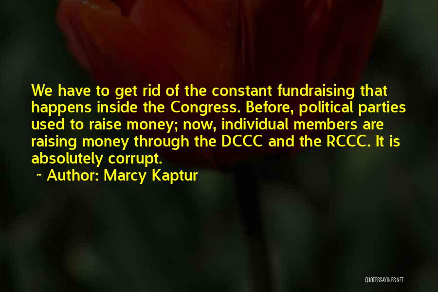 Marcy Kaptur Quotes: We Have To Get Rid Of The Constant Fundraising That Happens Inside The Congress. Before, Political Parties Used To Raise