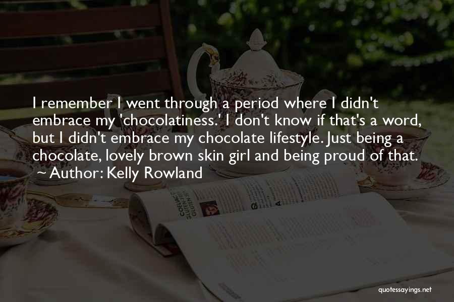 Kelly Rowland Quotes: I Remember I Went Through A Period Where I Didn't Embrace My 'chocolatiness.' I Don't Know If That's A Word,