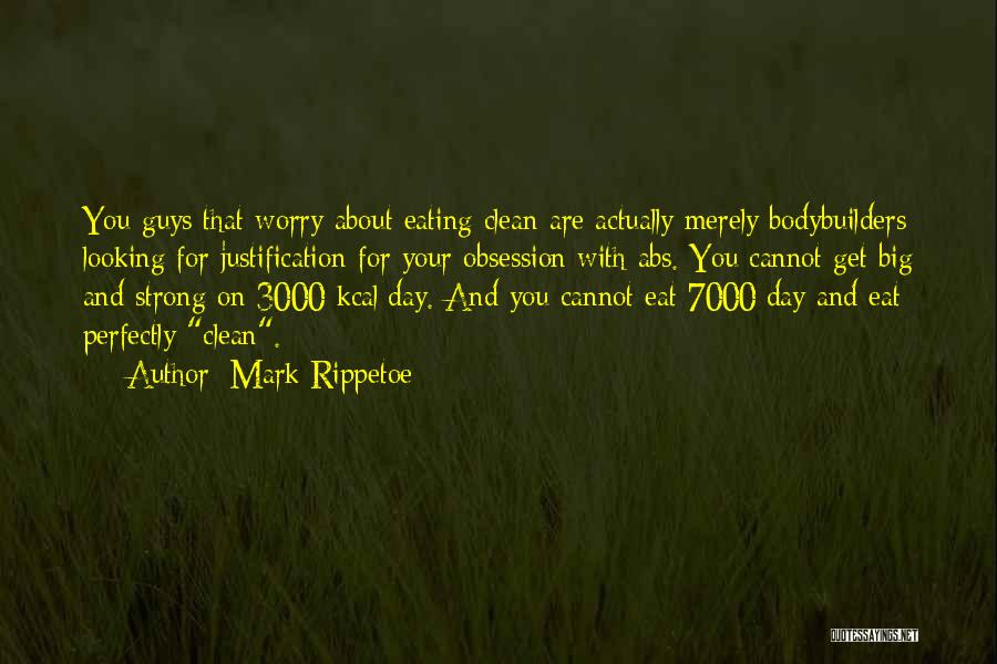 Mark Rippetoe Quotes: You Guys That Worry About Eating Clean Are Actually Merely Bodybuilders Looking For Justification For Your Obsession With Abs. You