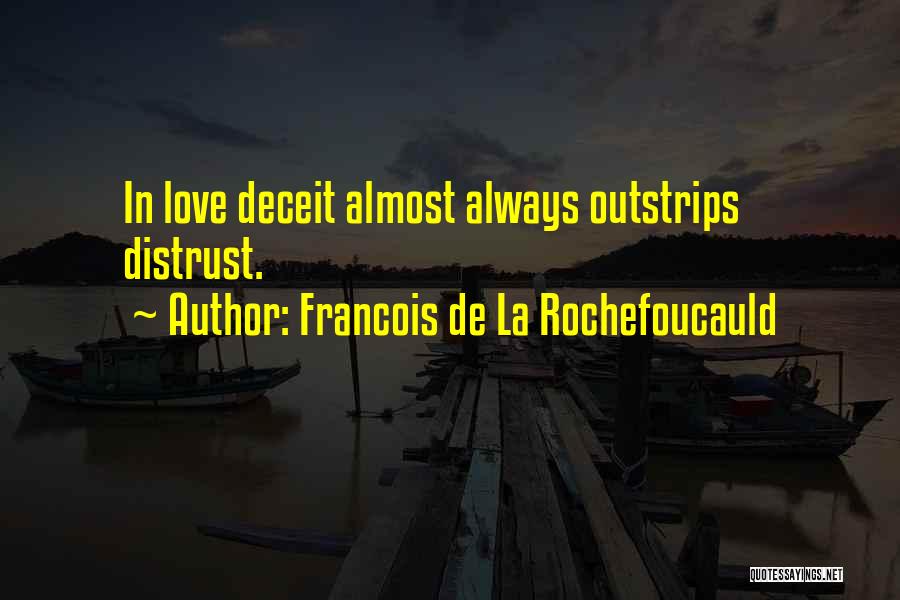 Francois De La Rochefoucauld Quotes: In Love Deceit Almost Always Outstrips Distrust.