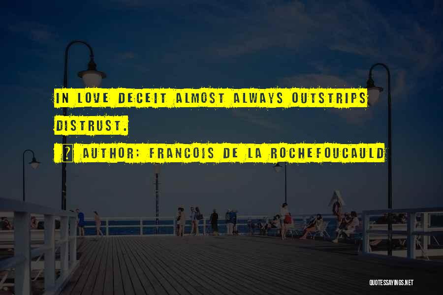 Francois De La Rochefoucauld Quotes: In Love Deceit Almost Always Outstrips Distrust.