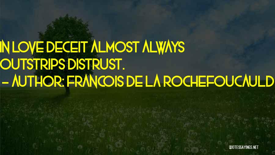 Francois De La Rochefoucauld Quotes: In Love Deceit Almost Always Outstrips Distrust.