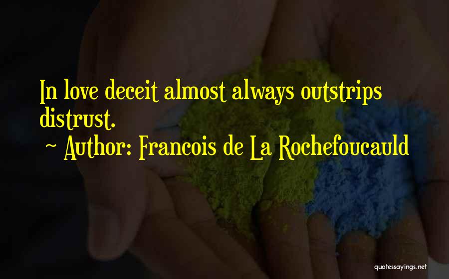 Francois De La Rochefoucauld Quotes: In Love Deceit Almost Always Outstrips Distrust.