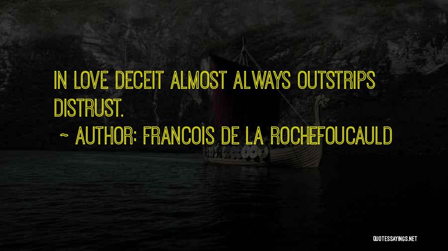 Francois De La Rochefoucauld Quotes: In Love Deceit Almost Always Outstrips Distrust.