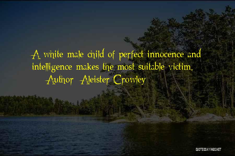 Aleister Crowley Quotes: A White Male Child Of Perfect Innocence And Intelligence Makes The Most Suitable Victim.