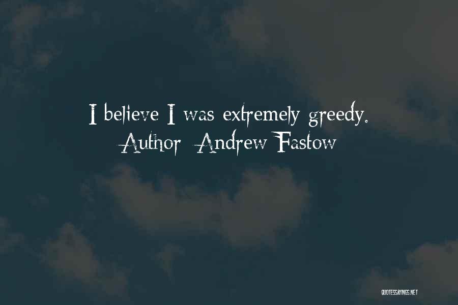 Andrew Fastow Quotes: I Believe I Was Extremely Greedy.