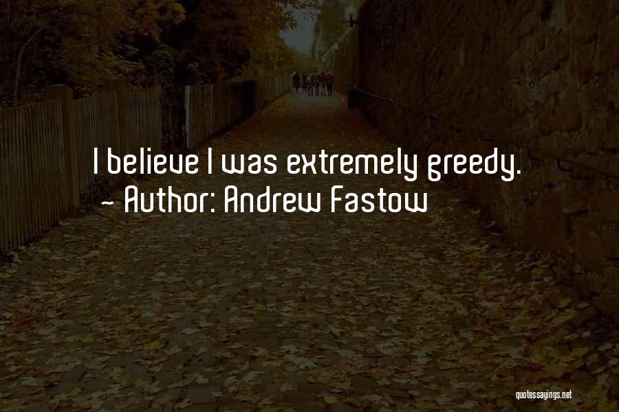 Andrew Fastow Quotes: I Believe I Was Extremely Greedy.