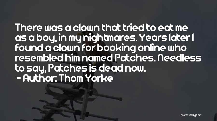 Thom Yorke Quotes: There Was A Clown That Tried To Eat Me As A Boy, In My Nightmares. Years Later I Found A