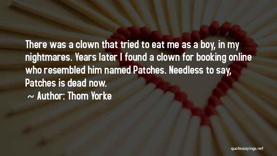 Thom Yorke Quotes: There Was A Clown That Tried To Eat Me As A Boy, In My Nightmares. Years Later I Found A