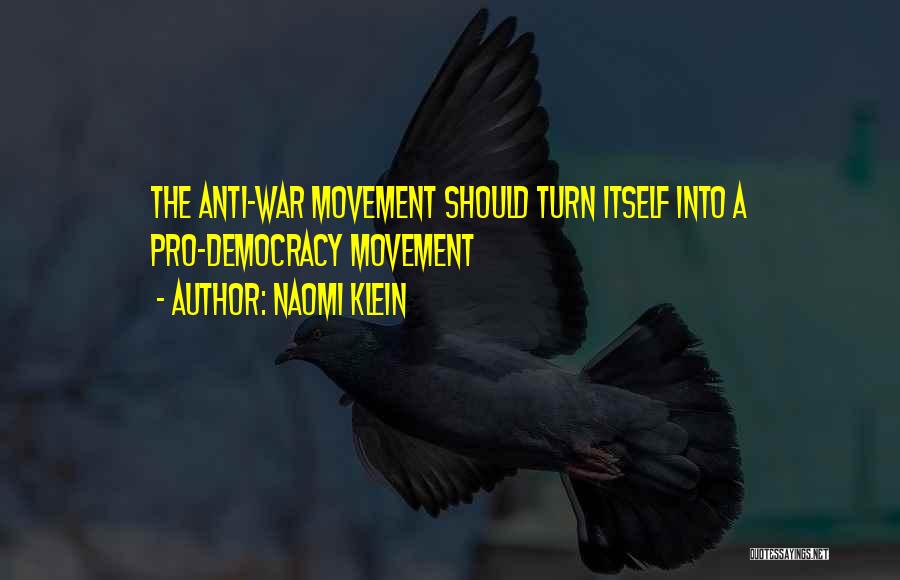 Naomi Klein Quotes: The Anti-war Movement Should Turn Itself Into A Pro-democracy Movement