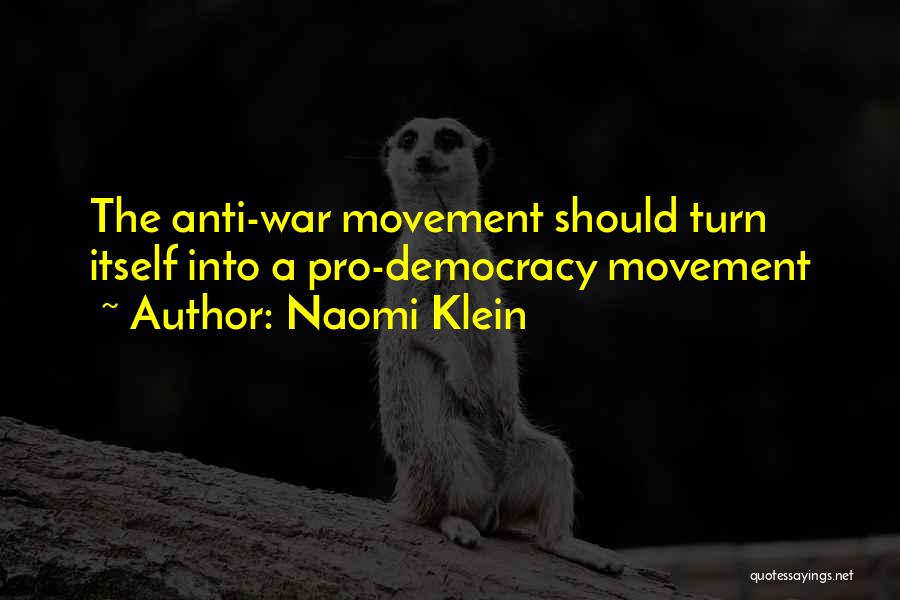 Naomi Klein Quotes: The Anti-war Movement Should Turn Itself Into A Pro-democracy Movement