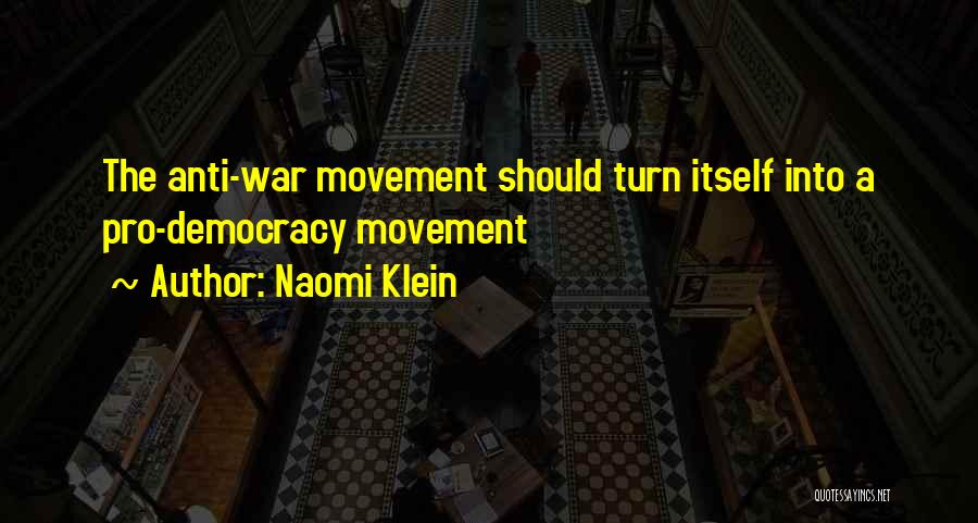 Naomi Klein Quotes: The Anti-war Movement Should Turn Itself Into A Pro-democracy Movement
