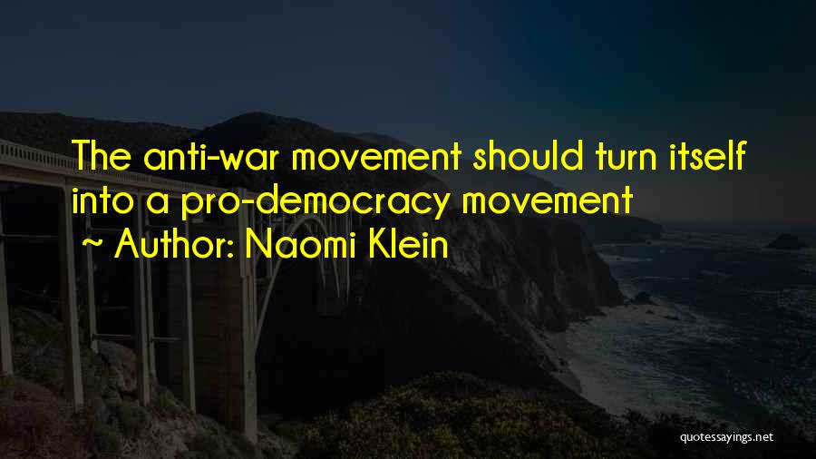Naomi Klein Quotes: The Anti-war Movement Should Turn Itself Into A Pro-democracy Movement