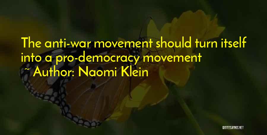 Naomi Klein Quotes: The Anti-war Movement Should Turn Itself Into A Pro-democracy Movement