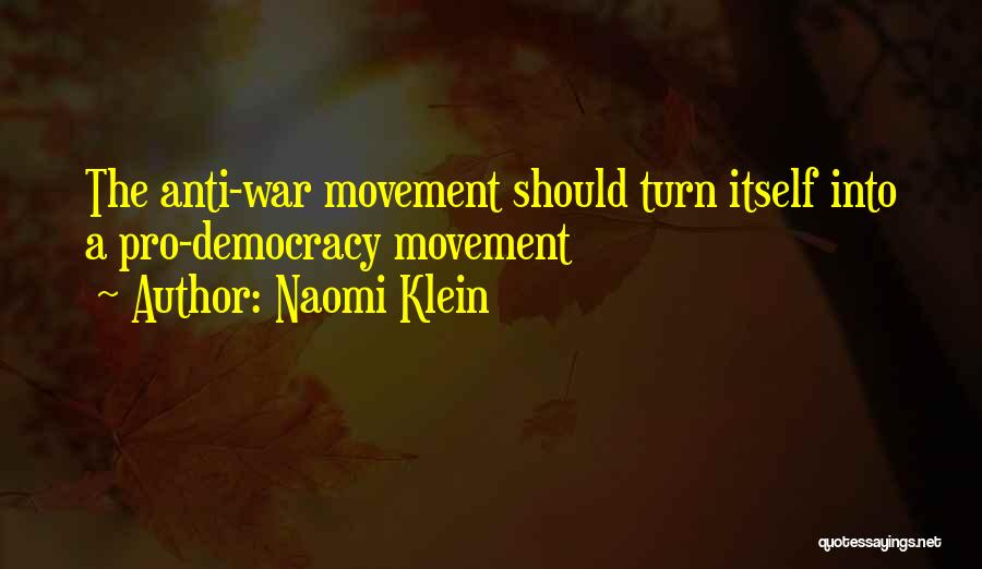 Naomi Klein Quotes: The Anti-war Movement Should Turn Itself Into A Pro-democracy Movement