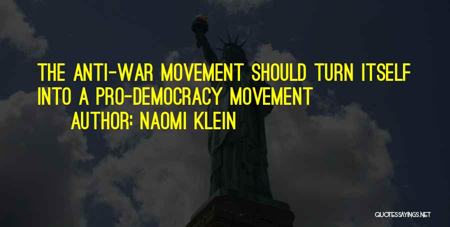 Naomi Klein Quotes: The Anti-war Movement Should Turn Itself Into A Pro-democracy Movement
