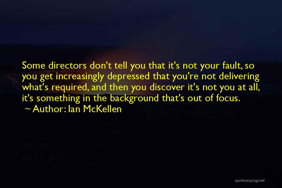 Ian McKellen Quotes: Some Directors Don't Tell You That It's Not Your Fault, So You Get Increasingly Depressed That You're Not Delivering What's