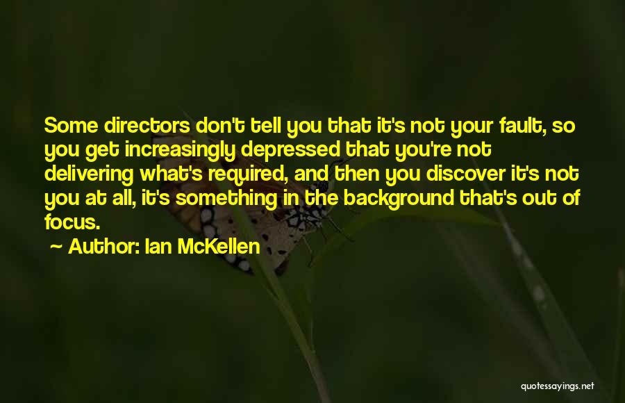 Ian McKellen Quotes: Some Directors Don't Tell You That It's Not Your Fault, So You Get Increasingly Depressed That You're Not Delivering What's