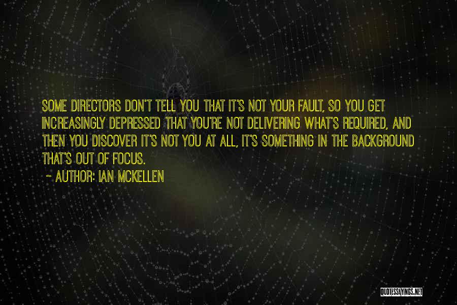 Ian McKellen Quotes: Some Directors Don't Tell You That It's Not Your Fault, So You Get Increasingly Depressed That You're Not Delivering What's