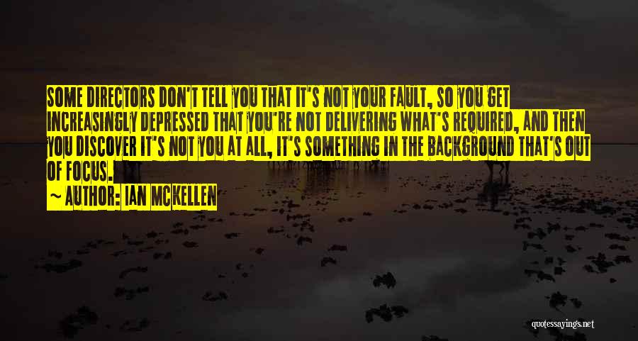 Ian McKellen Quotes: Some Directors Don't Tell You That It's Not Your Fault, So You Get Increasingly Depressed That You're Not Delivering What's