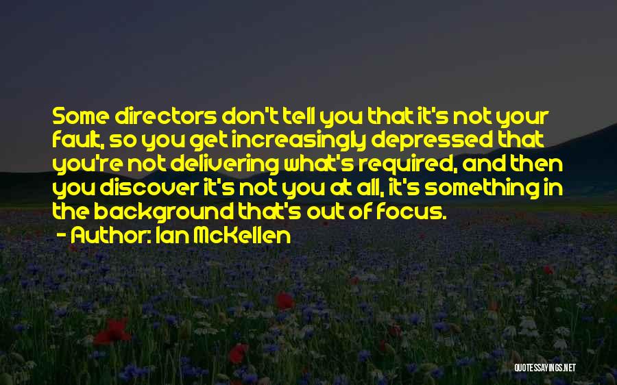 Ian McKellen Quotes: Some Directors Don't Tell You That It's Not Your Fault, So You Get Increasingly Depressed That You're Not Delivering What's