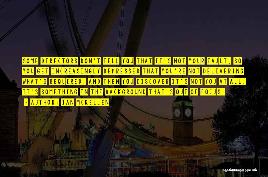 Ian McKellen Quotes: Some Directors Don't Tell You That It's Not Your Fault, So You Get Increasingly Depressed That You're Not Delivering What's
