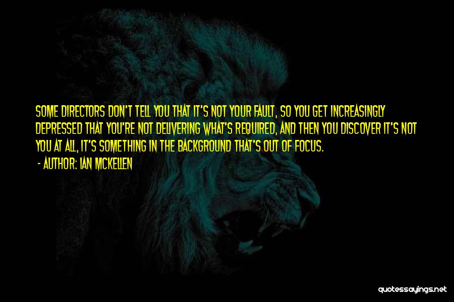 Ian McKellen Quotes: Some Directors Don't Tell You That It's Not Your Fault, So You Get Increasingly Depressed That You're Not Delivering What's