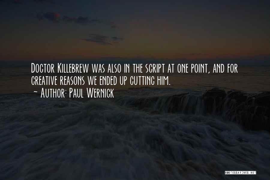 Paul Wernick Quotes: Doctor Killebrew Was Also In The Script At One Point, And For Creative Reasons We Ended Up Cutting Him.