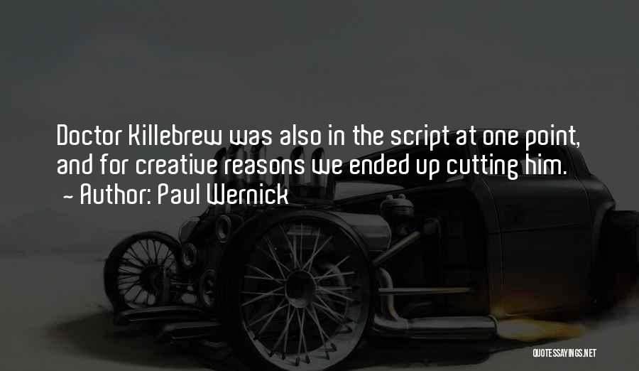 Paul Wernick Quotes: Doctor Killebrew Was Also In The Script At One Point, And For Creative Reasons We Ended Up Cutting Him.