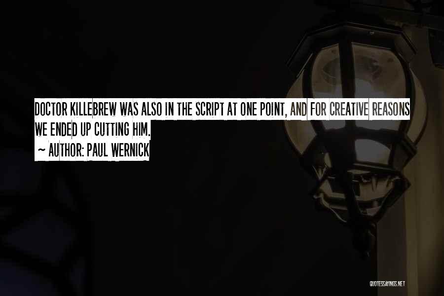 Paul Wernick Quotes: Doctor Killebrew Was Also In The Script At One Point, And For Creative Reasons We Ended Up Cutting Him.