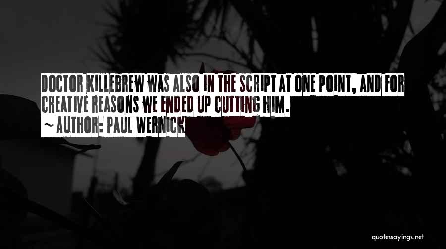 Paul Wernick Quotes: Doctor Killebrew Was Also In The Script At One Point, And For Creative Reasons We Ended Up Cutting Him.