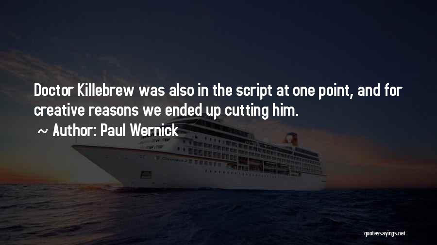 Paul Wernick Quotes: Doctor Killebrew Was Also In The Script At One Point, And For Creative Reasons We Ended Up Cutting Him.