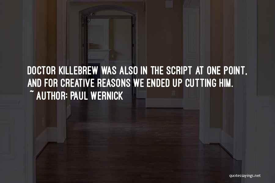 Paul Wernick Quotes: Doctor Killebrew Was Also In The Script At One Point, And For Creative Reasons We Ended Up Cutting Him.