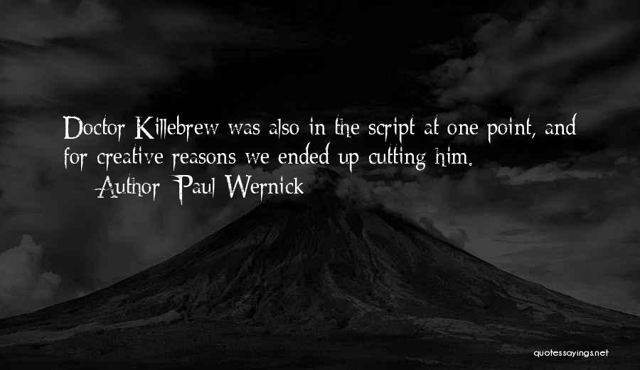 Paul Wernick Quotes: Doctor Killebrew Was Also In The Script At One Point, And For Creative Reasons We Ended Up Cutting Him.