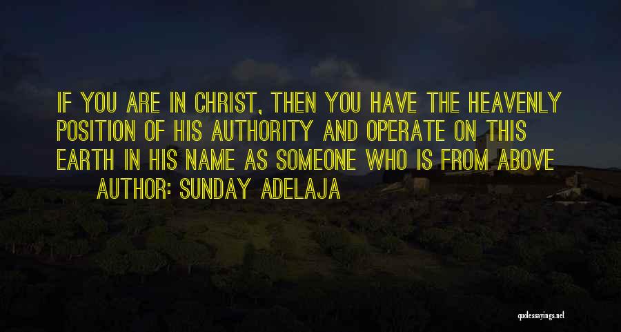 Sunday Adelaja Quotes: If You Are In Christ, Then You Have The Heavenly Position Of His Authority And Operate On This Earth In