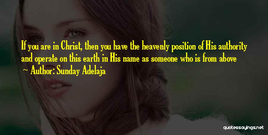 Sunday Adelaja Quotes: If You Are In Christ, Then You Have The Heavenly Position Of His Authority And Operate On This Earth In