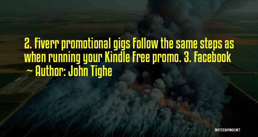 John Tighe Quotes: 2. Fiverr Promotional Gigs Follow The Same Steps As When Running Your Kindle Free Promo. 3. Facebook