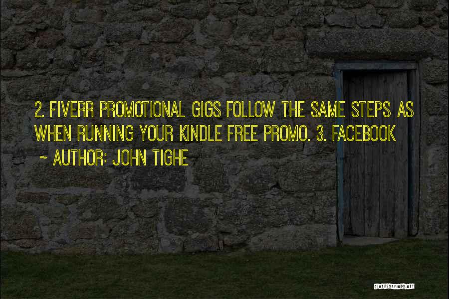 John Tighe Quotes: 2. Fiverr Promotional Gigs Follow The Same Steps As When Running Your Kindle Free Promo. 3. Facebook