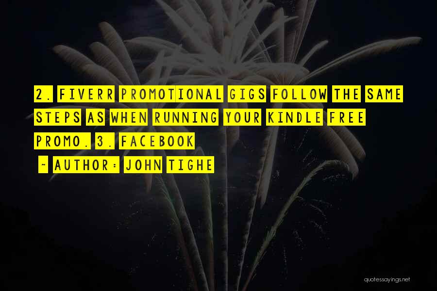 John Tighe Quotes: 2. Fiverr Promotional Gigs Follow The Same Steps As When Running Your Kindle Free Promo. 3. Facebook