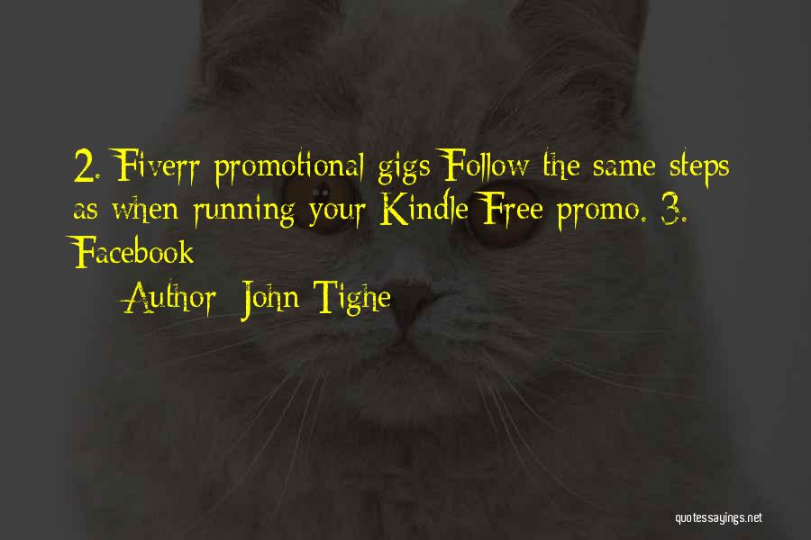 John Tighe Quotes: 2. Fiverr Promotional Gigs Follow The Same Steps As When Running Your Kindle Free Promo. 3. Facebook