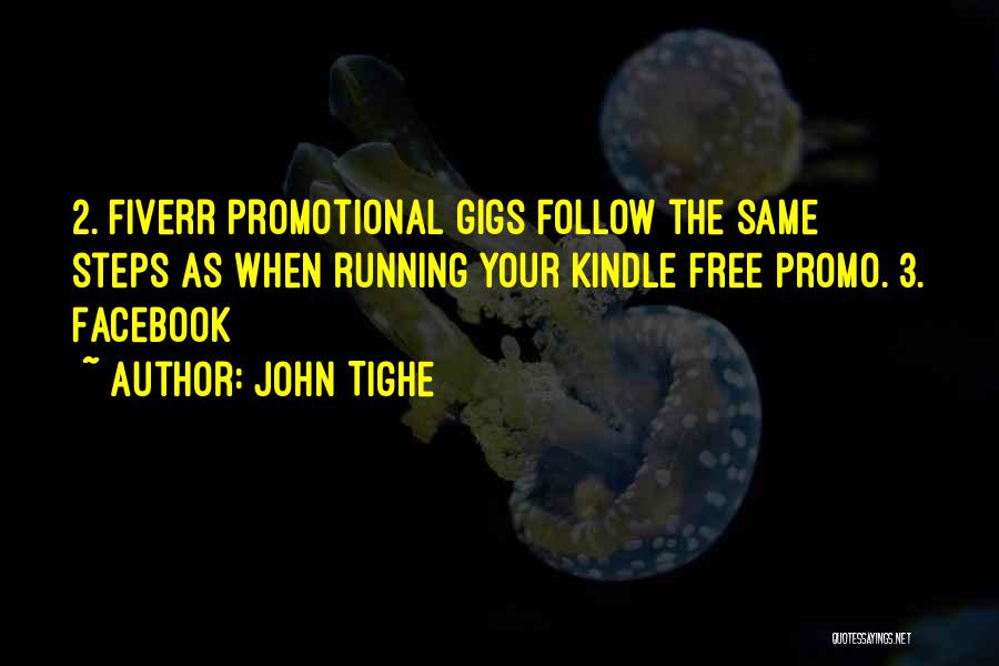 John Tighe Quotes: 2. Fiverr Promotional Gigs Follow The Same Steps As When Running Your Kindle Free Promo. 3. Facebook