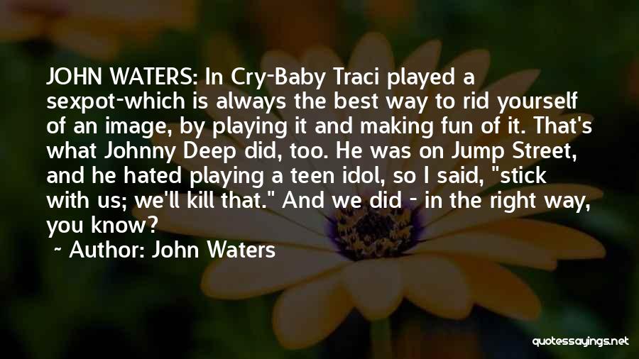 John Waters Quotes: John Waters: In Cry-baby Traci Played A Sexpot-which Is Always The Best Way To Rid Yourself Of An Image, By